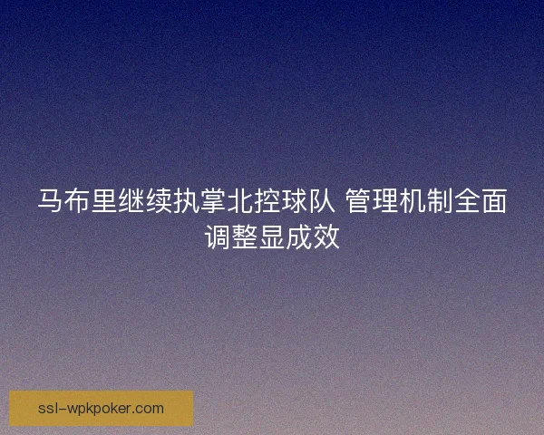 马布里继续执掌北控球队 管理机制全面调整显成效
